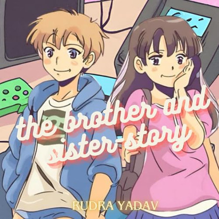 The brother and sister - story: a story of a champion gamer and the queen of kingdom of toys Rudra Yadav 9798324986834
