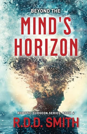 Beyond the Mind's Horizon: Robotic Surgeon: Book 4 R D D Smith 9781938590467