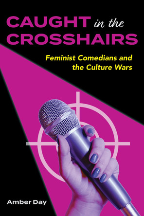 Caught in the Crosshairs: Feminist Comedians and the Culture Wars Amber Day (Bryant University) 9780253073143