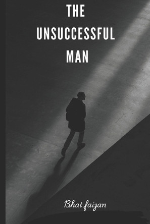 The Unsuccessful Man by Faizan