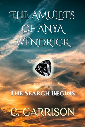 The Amulets of Anya Wendrick by C Garrison