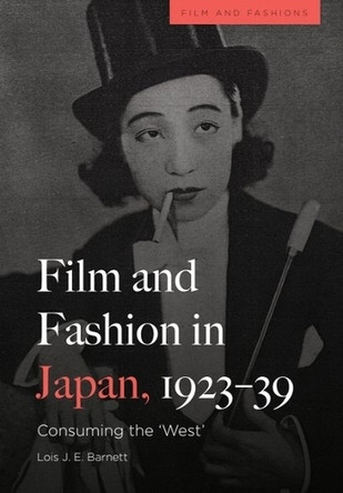 Film and Fashion in Japan, 1923-39: Consuming the 'West' Lois Barnett 9781474497718
