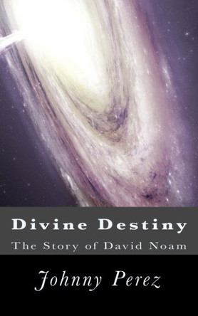 Divine Destiny (The story of David Noam) by Johnny R Perez, III