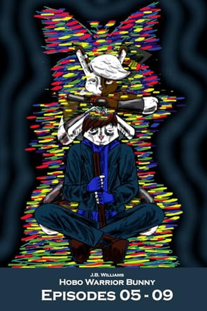 Hobo Warrior Bunny: Episodes 05 - 09 J B Williams 9798989513383