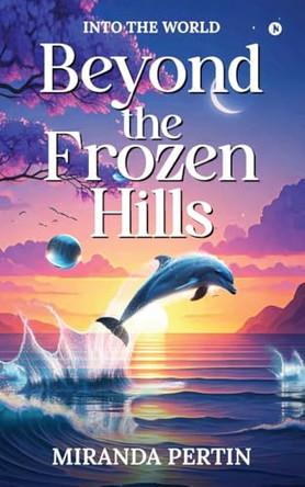 Beyond the Frozen Hills: Into the World Miranda Pertin 9798896328377