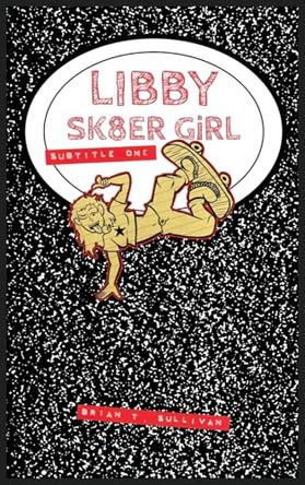 Libby Sk8er Girl: Subtitle One Brian T Sullivan 9781966524076