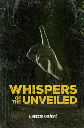 Whispers Of The Unveiled by A Hecate Knezevic