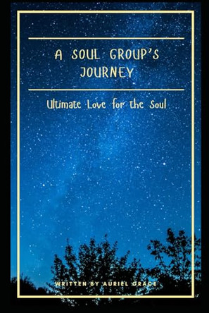 A Soul Group's Journey by Auriel Grace