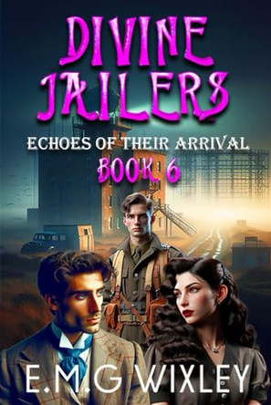 Divine Jailers: Echoes of Their Arrival E M G Wixley 9798874201517