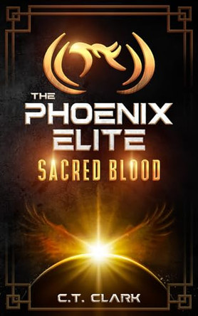 The Phoenix Elite: Sacred Blood C T Clark 9781962600002