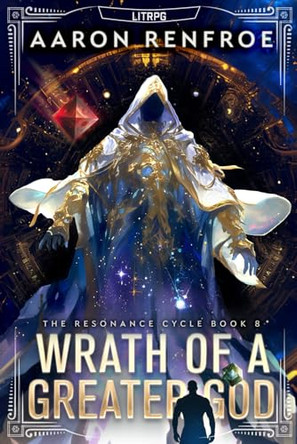 Wrath of a Greater God: The Resonance Cycle, Book 8 Aaron Renfroe 9798332246395