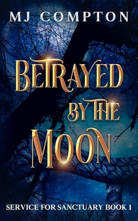 Betrayed by the Moon: Service for Sanctuary Book 1 Mj Compton 9781959923145