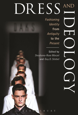 Dress and Ideology: Fashioning Identity from Antiquity to the Present Shoshana-Rose  Marzel (Bezalel Academy of Arts and Design Jerusalem, Israel) 9781472529343