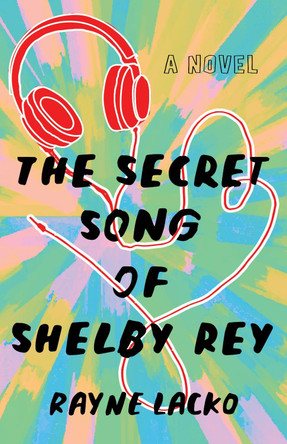 The Secret Song of Shelby Ray by Rayne Lacko