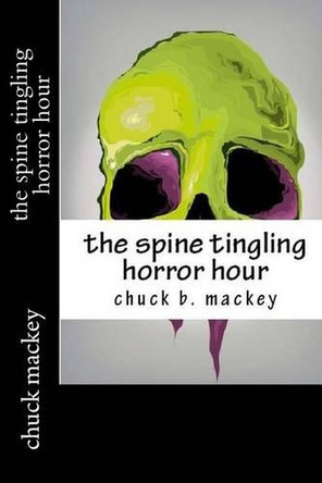 The spine tingling horror hour by Chuck B Mackey
