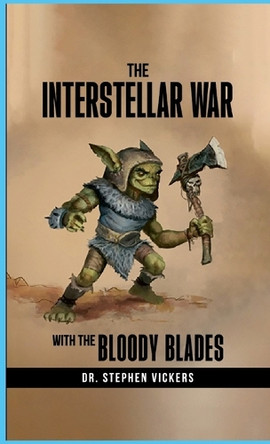 The Interstellar War with the Bloody Blades by Dr Stephen Vickers