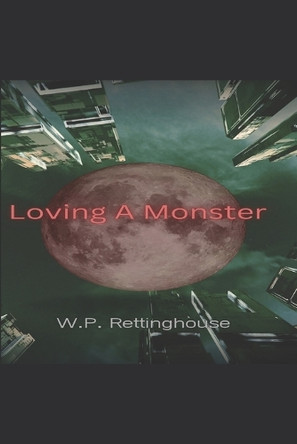 Loving A Monster by W P Rettinghouse
