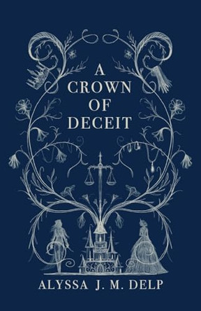 A Crown of Deceit by Alyssa J M Delp