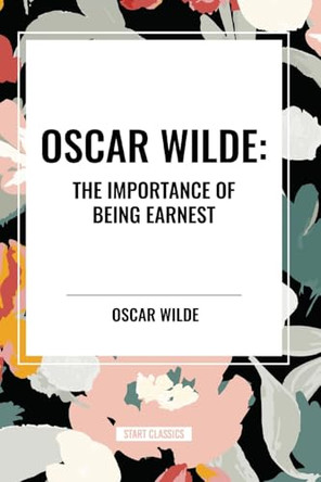Oscar Wilde: The Importance of Being Earnest by Oscar Wilde