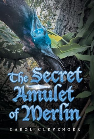 The Secret Amulet of Merlin Carol Clevenger 9798369436233