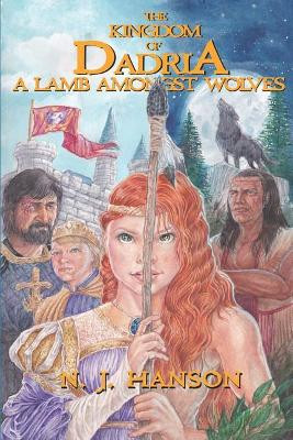 The Kingdom of Dadria: A Lamb Amongst Wolves N J Hanson 9781947583061