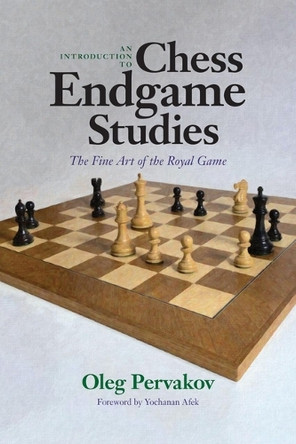 An Introduction to Chess Endgame Studies: The Fine Art of the Royal Game Oleg Pervakov 9781963885088