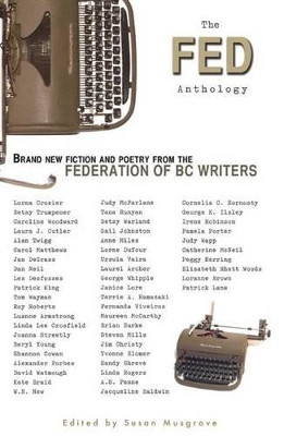 The Fed Anthology: Brand New Fiction and Poetry from the Federation of BC Writers Susan Musgrave 9781895636482