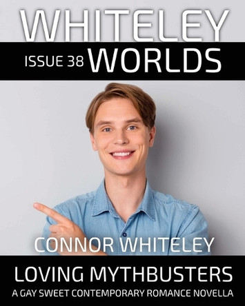 Issue 38: Loving Mythbusters A Gay Sweet Contemporary Romance Novella Connor Whiteley 9781917722513