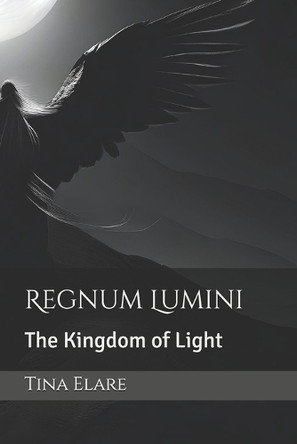 Regnum Lumini: The Kingdom of Light Tina C Elare 9798884946279