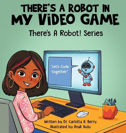 There's a Robot in my Video Game Dr Carlotta A Berry 9798992655728