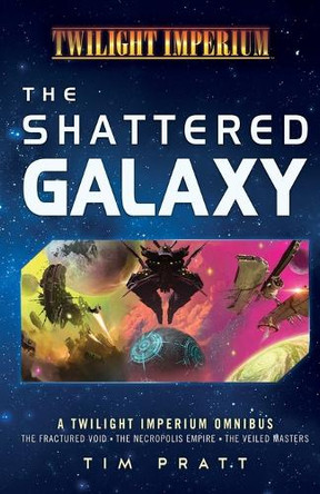 The Shattered Galaxy: A Twilight Imperium Omnibus Tim Pratt 9781839083228