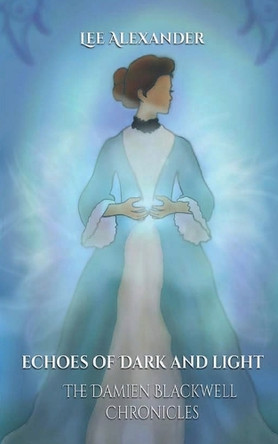 Echoes of Dark and Light: The Damien Blackwell Chronicles Lee Alexander 9798991136020