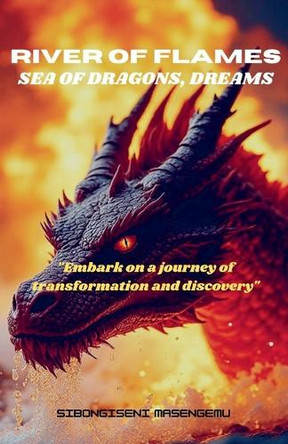 River Of Flames, Sea Of Dragons, Dreams Sibongiseni Masengemu 9798227829818
