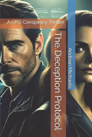 The Deception Protocol: A UFO Conspiracy Thriller Andrian Michaels 9798309577125