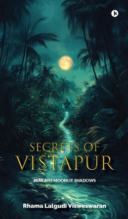 Secrets of Vistapur: Beneath Moonlit Shadows Rhama Lalgudi Visweswaran 9798897247530
