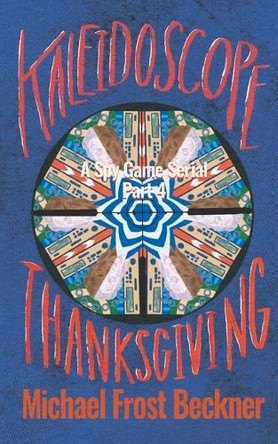 Kaleidoscope Thanksgiving: A Spy Game Serial Part 4 Michael Frost Beckner 9798990351776