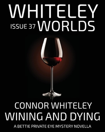 Issue 37: Wining And Dying A Bettie Private Eye Mystery Novella Connor Whiteley 9781917722506