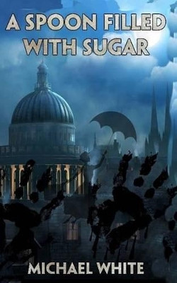 A Spoon Filled with Sugar Dr Michael White (University of Liverpool UK) 9781535303514