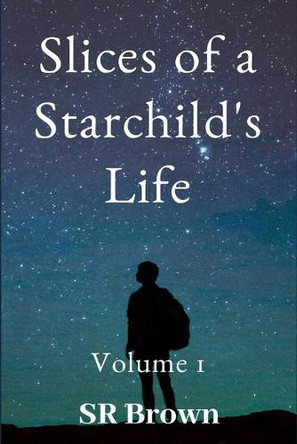 Slices of a Starchild's Life: Volume 1 Sr Brown 9781700383679