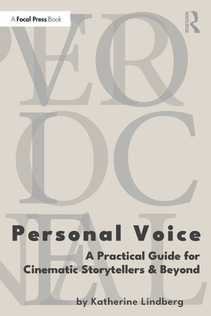 Personal Voice: A Practical Guide for Cinematic Storytellers and Beyond Katherine Lindberg 9781032879291