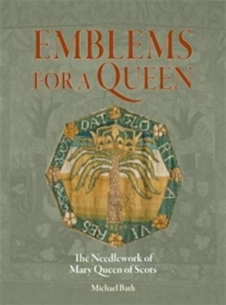 Emblems for a Queen: The Needlework of Mary Queen of Scots Michael Bath 9781904982364 Emblems for a Queen: The Needlework of Mary Queen of Scots Michael Bath 9781904982364