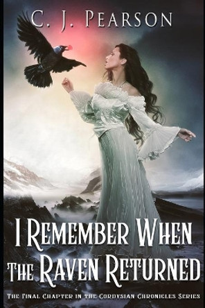 I Remember When the Raven Returned: The Final Chapter in the Cordysian Chronicles Series C J Pearson 9798671846775