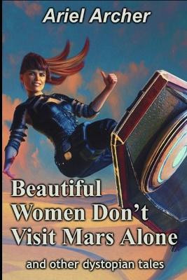 Beautiful Women Don't Visit Mars Alone: and other dystopian tales Ariel Archer 9798389920002