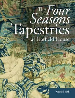 The Four Seasons Tapestries at Hatfield House Michael Bath 9781909492035