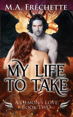My Life to Take: A Demon's Love book 2 M a Frechette 9781777069810