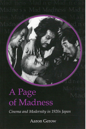 A Page of Madness: Cinema and Modernity in 1920s Japan Aaron Gerow 9781929280520