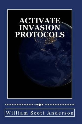 Activate Invasion Protocols William Scott Anderson 9781484800850