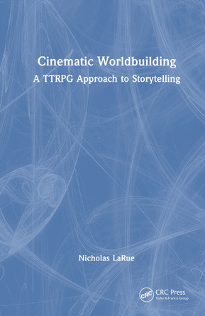 Cinematic Worldbuilding: A TTRPG Approach to Storytelling Nicholas LaRue 9781032885162