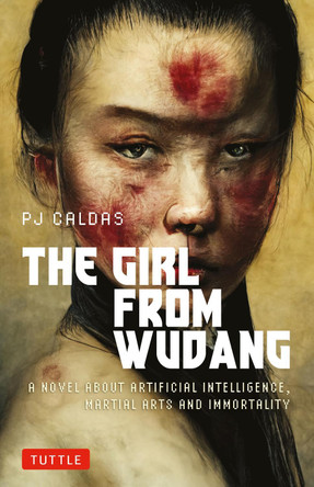 The Girl from Wudang: A Novel About Artificial Intelligence, Martial Arts and Immortality PJ Caldas 9780804859240