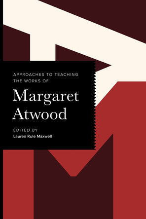 Approaches to Teaching the Works of Margaret Atwood Lauren Rule Maxwell 9781603297226